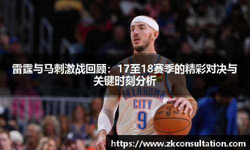 雷霆与马刺激战回顾：17至18赛季的精彩对决与关键时刻分析
