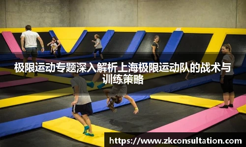 极限运动专题深入解析上海极限运动队的战术与训练策略