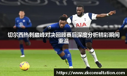 切尔西热刺巅峰对决回顾赛后深度分析精彩瞬间重温