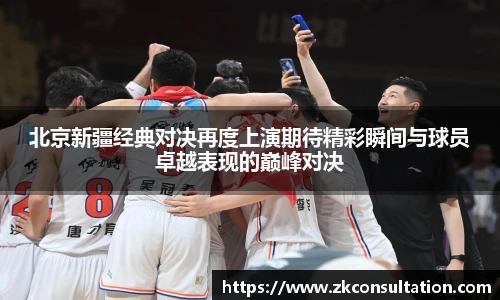 北京新疆经典对决再度上演期待精彩瞬间与球员卓越表现的巅峰对决